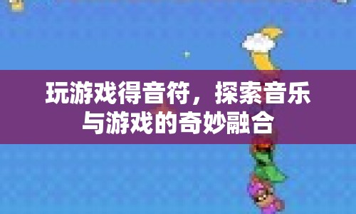 游戲與音樂(lè)的奇妙融合，音符探索之旅