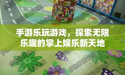 掌上娛樂(lè)新天地，手游樂(lè)玩游戲，探索無(wú)限樂(lè)趣