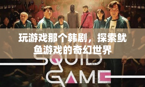 魷魚游戲，探索奇幻世界，帶你走進韓劇的冒險之旅