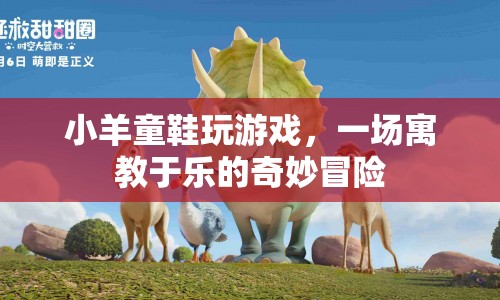 寓教于樂，小羊童鞋的奇妙游戲冒險(xiǎn)