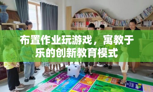 寓教于樂(lè)，創(chuàng)新教育模式布置作業(yè)玩游戲