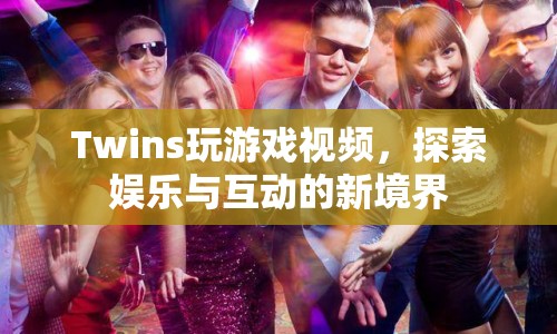 雙胞胎游戲視頻，探索娛樂(lè)與互動(dòng)的新境界
