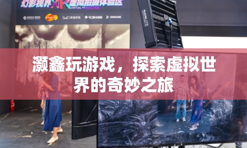 灝鑫探索虛擬世界，奇妙之旅開啟