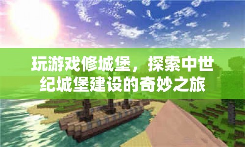 探索中世紀(jì)城堡建設(shè)，一場奇妙的城堡修建之旅