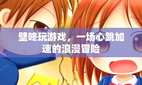 壁咚玩游戲，心跳加速的浪漫冒險之旅