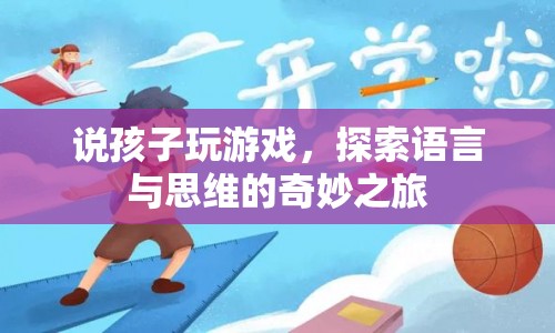 探索孩子游戲之旅，語言與思維的奇妙交匯