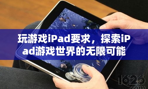 探索iPad游戲世界的無限可能，掌握游戲要求，暢享娛樂盛宴