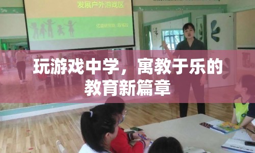 寓教于樂，游戲中學(xué)教育新篇章