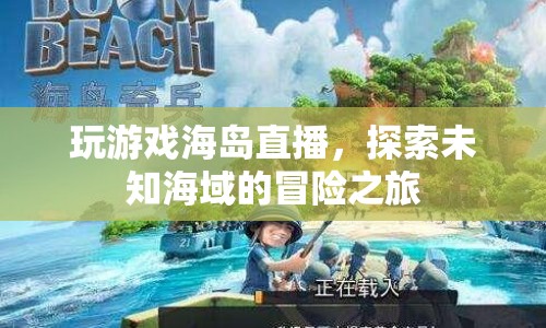 探索未知海域，海島直播的冒險之旅