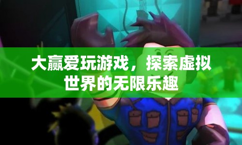 探索虛擬世界的無(wú)限樂(lè)趣，大贏的游戲之旅
