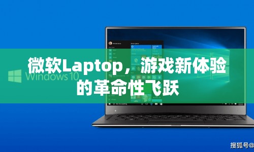 微軟Laptop，游戲新體驗的革命性飛躍