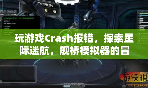 星際迷航，探索艦橋模擬器中的冒險與挑戰(zhàn)，解決游戲Crash報錯