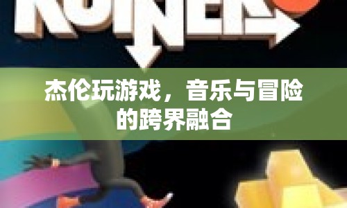音樂與冒險(xiǎn)的跨界融合，杰倫玩游戲