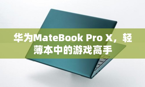 華為MateBook Pro X，輕薄本也能成為游戲高手