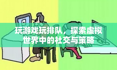 探索虛擬世界中的社交與策略，玩游戲玩排隊