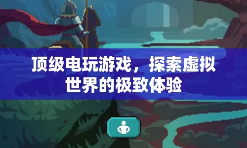 探索虛擬世界的極致體驗(yàn)，頂級電玩游戲