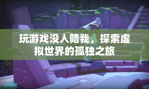 探索虛擬世界的孤獨之旅，獨自享受游戲樂趣