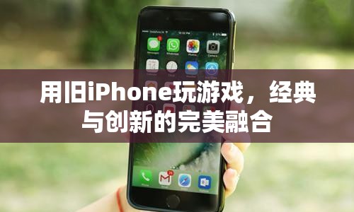 舊iPhone變身游戲神器，經(jīng)典與創(chuàng)新完美融合