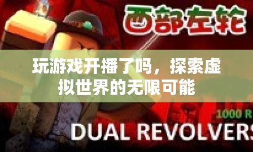 探索虛擬世界的無限可能，游戲開播，開啟你的冒險之旅