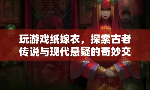 紙嫁衣，古老傳說(shuō)與現(xiàn)代懸疑的奇妙交織