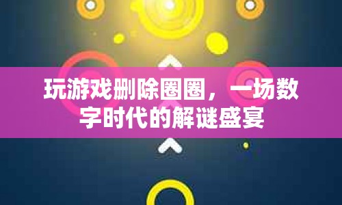 數(shù)字時代解謎盛宴，玩轉(zhuǎn)游戲，刪除圈圈