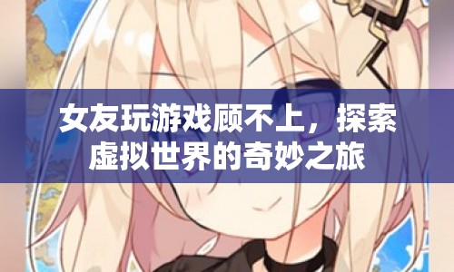 女友沉迷虛擬世界，探索游戲奇妙之旅
