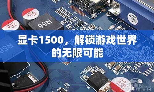 解鎖游戲世界的無(wú)限可能，顯卡1500元超值推薦