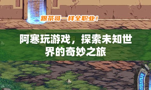 探索未知世界的奇妙之旅，阿寒的游戲之旅