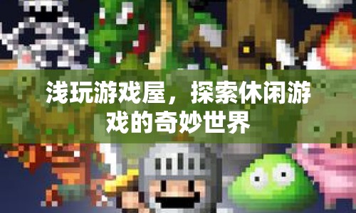 探索休閑游戲的奇妙世界，淺玩游戲屋