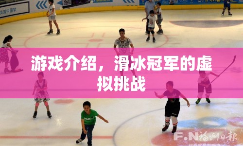 滑冰冠軍的虛擬挑戰(zhàn)，挑戰(zhàn)極限，成為滑冰王者