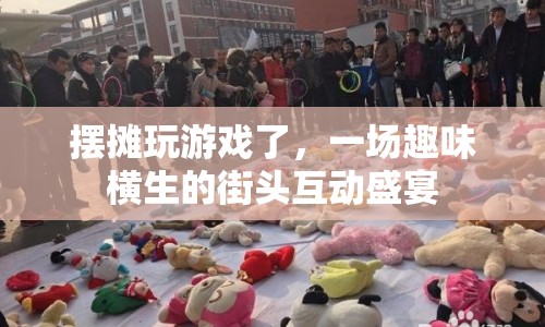 街頭擺攤游戲，趣味橫生的互動(dòng)盛宴