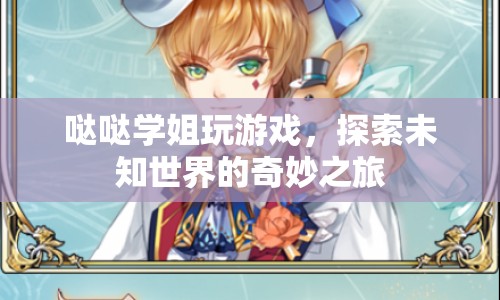 噠噠學(xué)姐的奇妙游戲之旅，探索未知世界的冒險