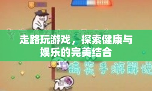 走路玩游戲，探索健康與娛樂的完美結(jié)合