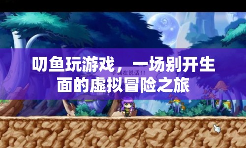 一場(chǎng)虛擬冒險(xiǎn)之旅，叨魚帶你暢游游戲世界