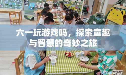 探索童趣與智慧的奇妙之旅，六一游戲盛宴