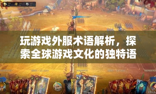 探索全球游戲文化的獨(dú)特語言，游戲外服術(shù)語解析