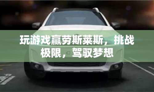 挑戰(zhàn)極限，贏取勞斯萊斯，駕馭夢想之旅