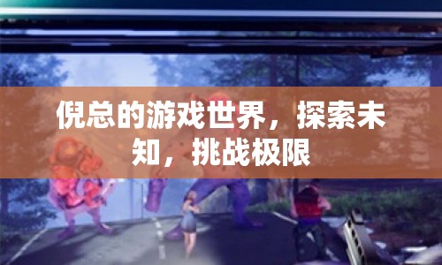 倪總的游戲世界，探索未知，挑戰(zhàn)極限