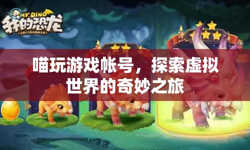 探索虛擬世界的奇妙之旅，喵玩游戲帳號