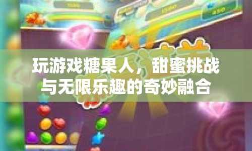 糖果人，甜蜜挑戰(zhàn)與無限樂趣的奇妙融合