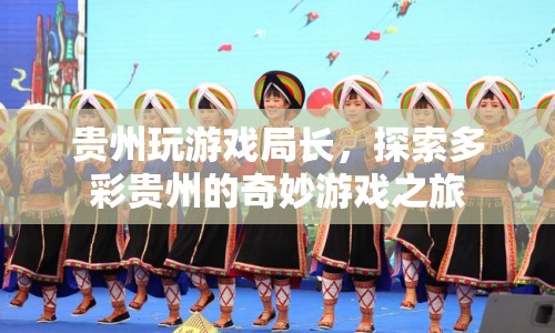 探索多彩貴州，局長帶你體驗奇妙游戲之旅