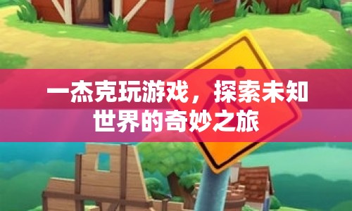 杰克，探索未知世界的奇妙游戲之旅
