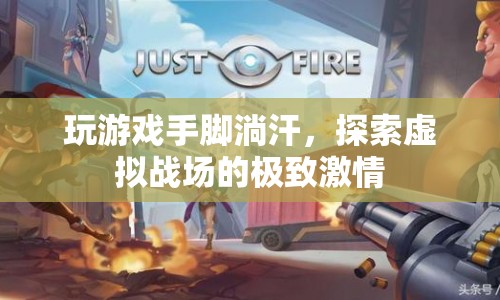 探索虛擬戰(zhàn)場，游戲激情引發(fā)手腳淌汗