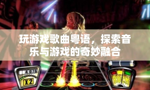 游戲歌曲粵語，探索音樂與游戲的奇妙融合