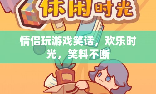 情侶游戲趣事，歡樂(lè)時(shí)光笑料不斷