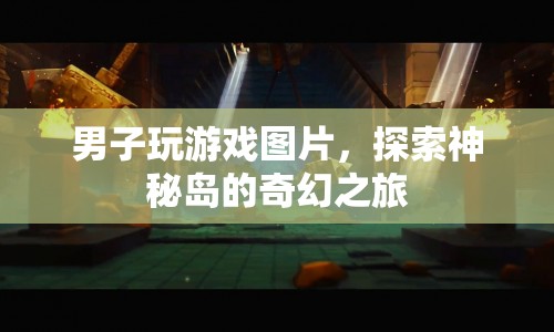 男子探索神秘島，奇幻之旅的冒險游戲