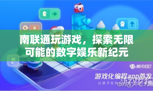 南聯(lián)通，探索數(shù)字娛樂新紀(jì)元，玩游戲，無限可能！