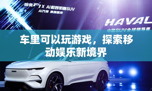 車里也能玩游戲，開啟移動娛樂新篇章