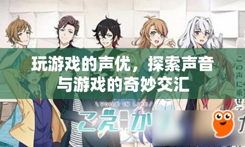 游戲聲優(yōu)，探索聲音與游戲的奇妙交匯