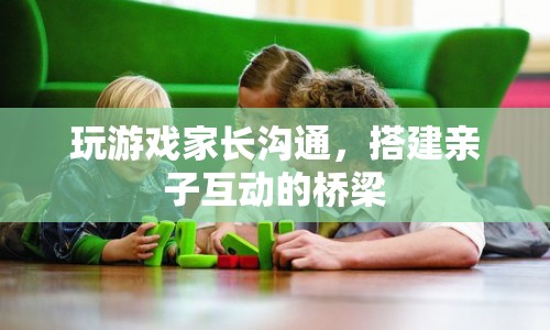玩游戲家長溝通，搭建親子互動的橋梁